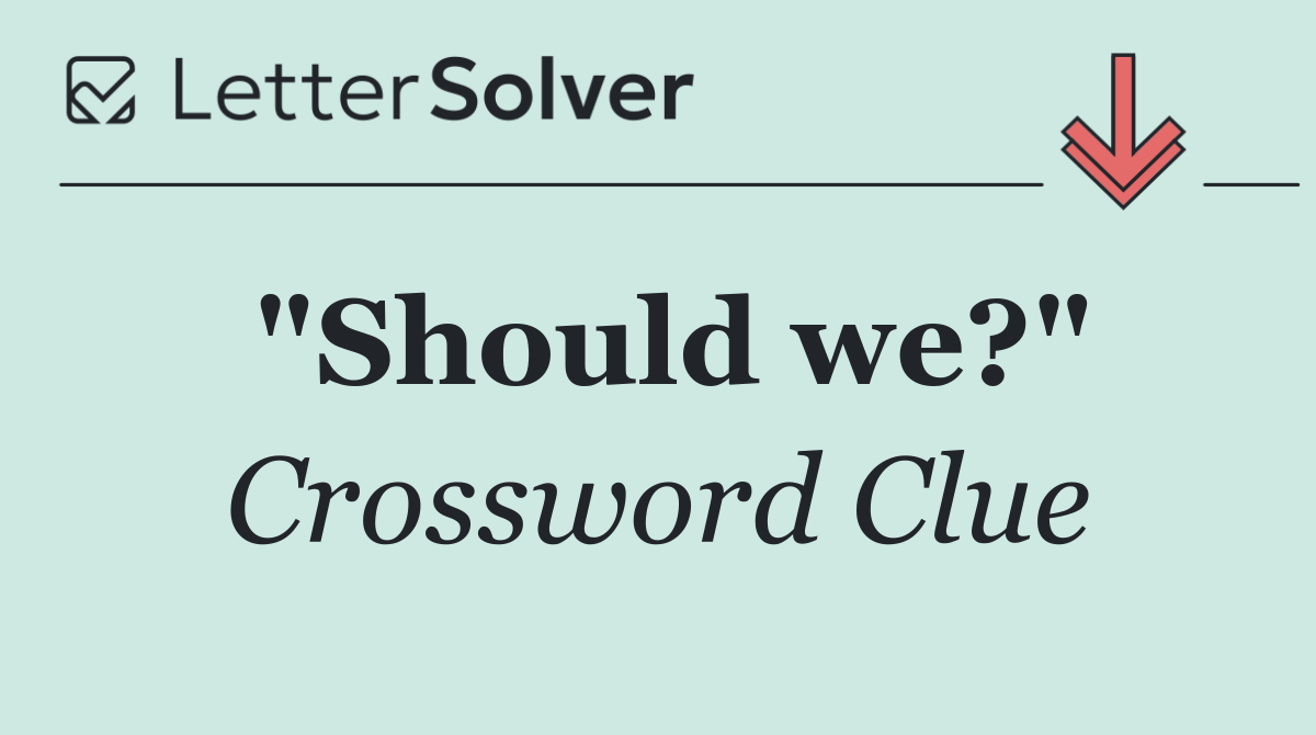 "Should we?"