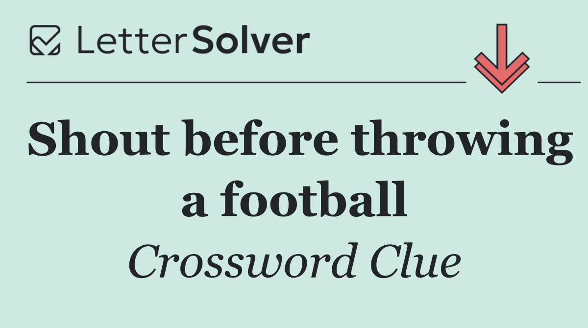 Shout before throwing a football