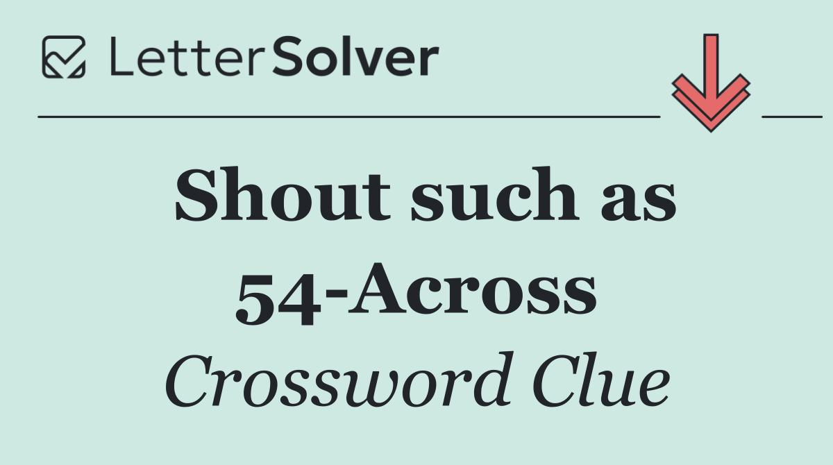 Shout such as 54 Across