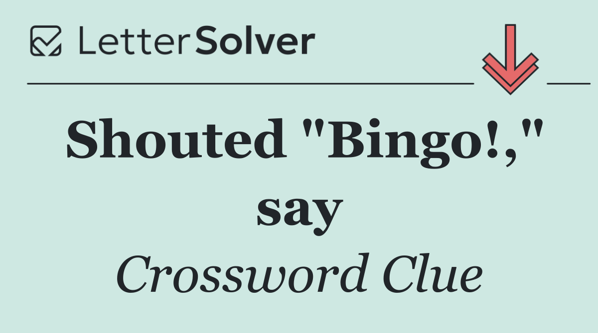 Shouted "Bingo!," say