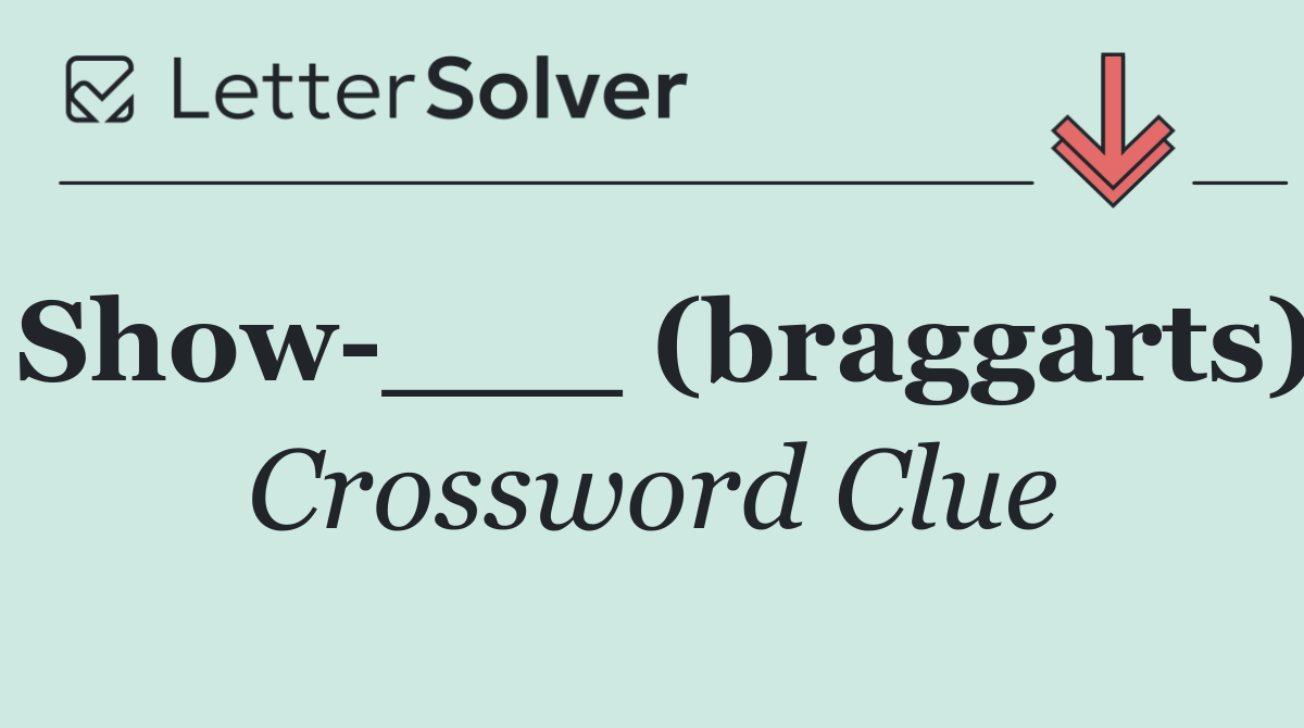 Show ___ (braggarts)