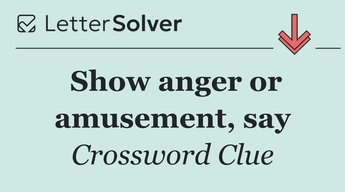 Show anger or amusement, say