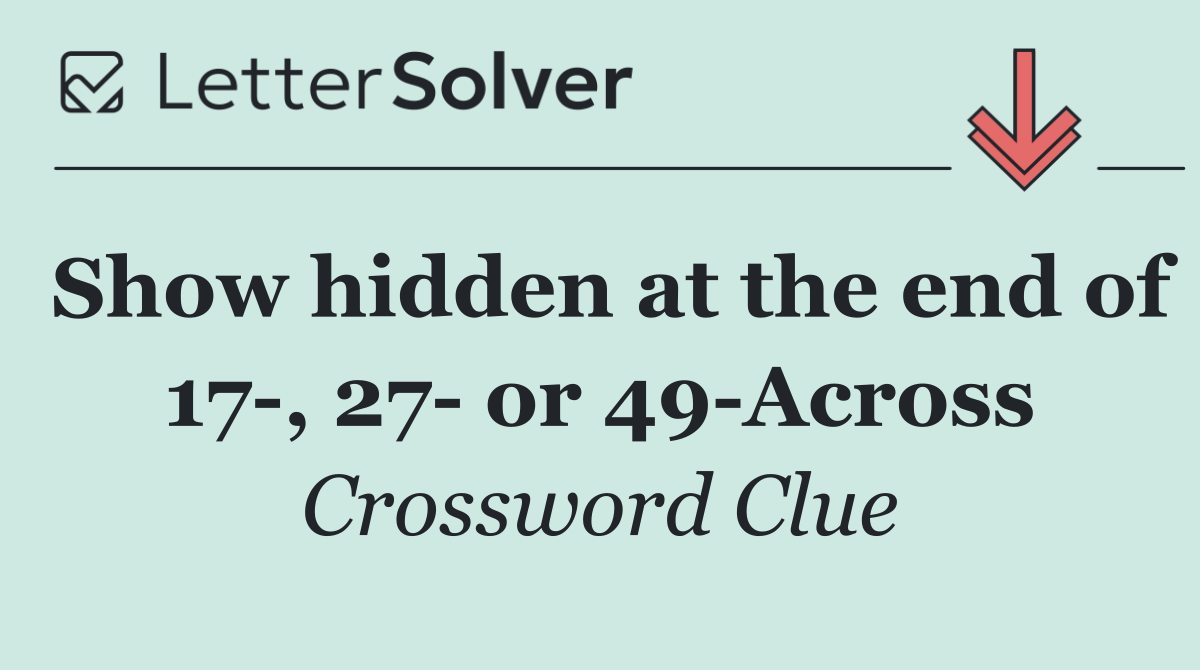Show hidden at the end of 17 , 27  or 49 Across