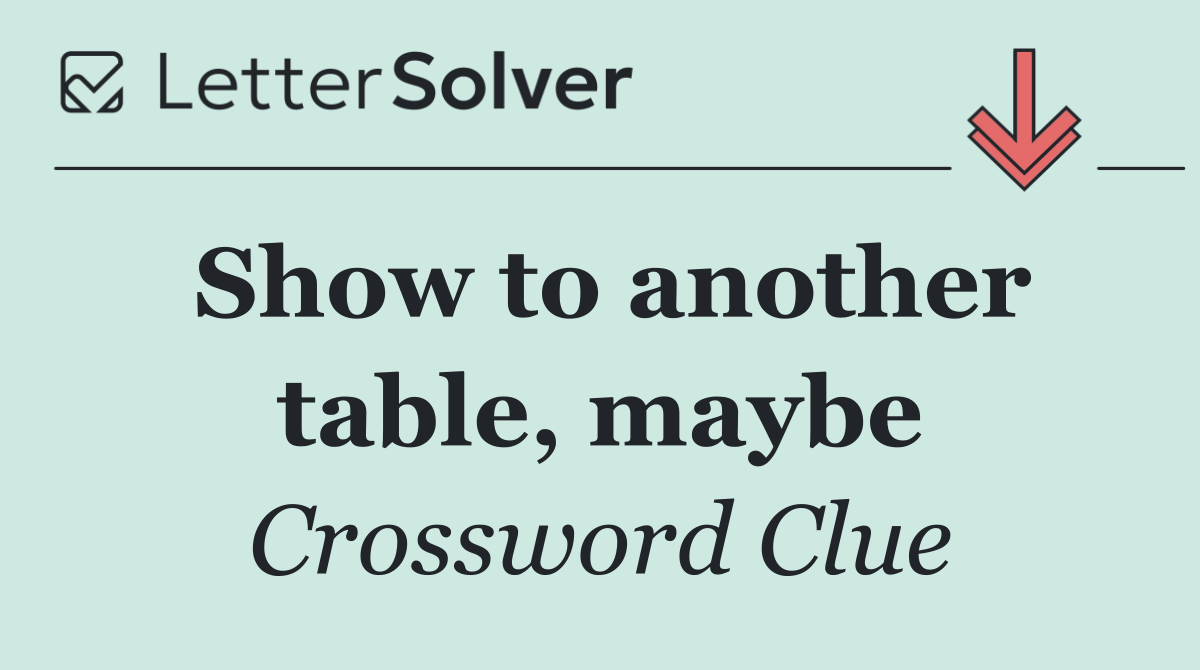 Show to another table, maybe