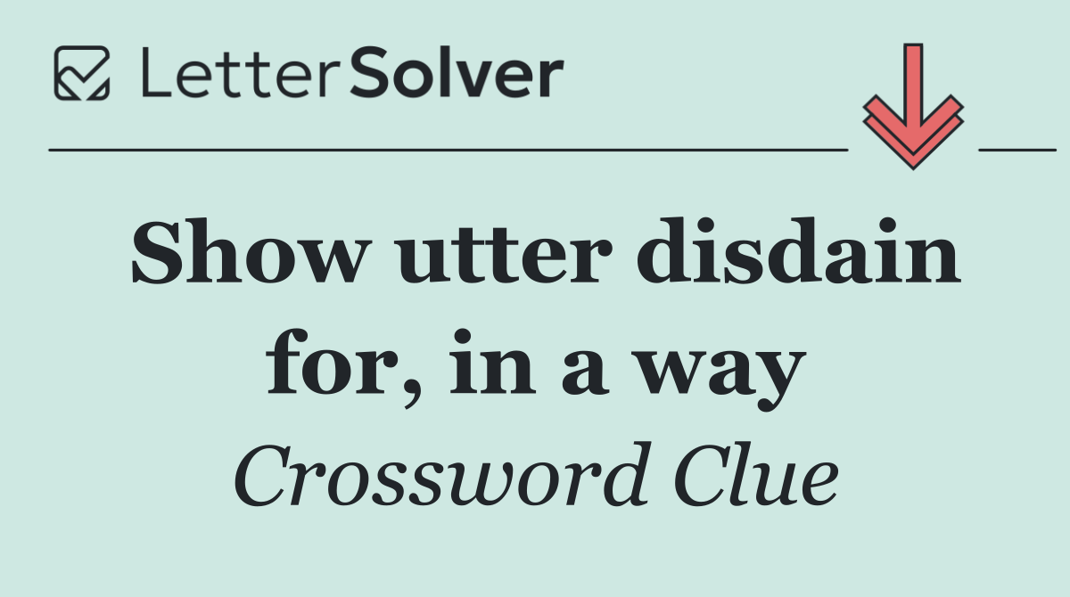 Show utter disdain for, in a way