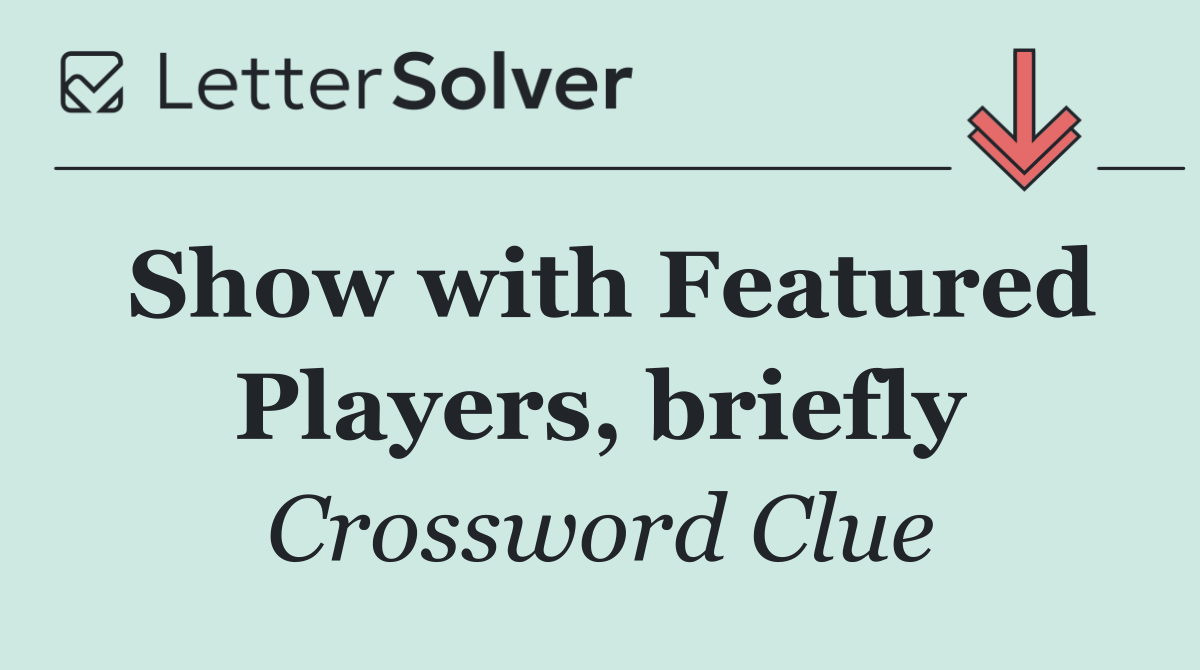 Show with Featured Players, briefly