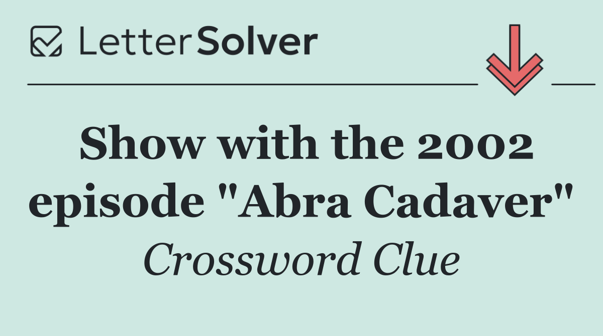 Show with the 2002 episode "Abra Cadaver"