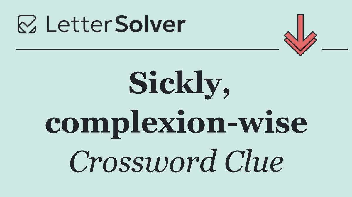 Sickly, complexion wise