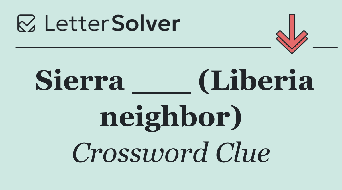 Sierra ___ (Liberia neighbor)