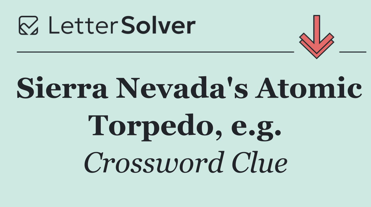 Sierra Nevada's Atomic Torpedo, e.g.