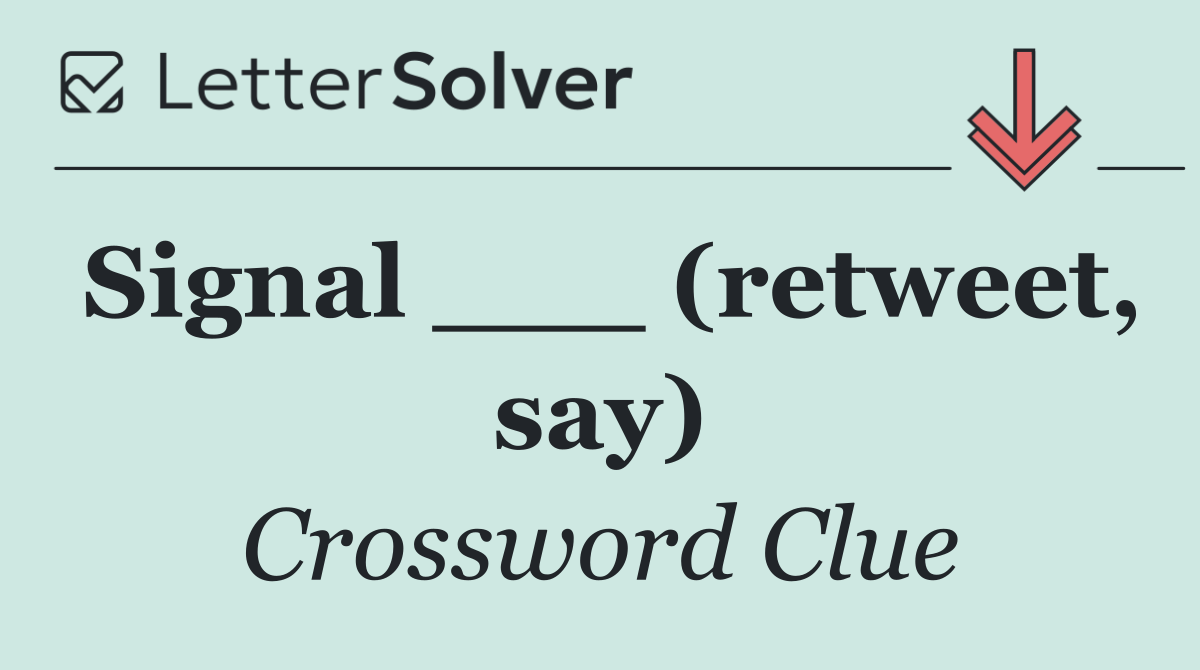 Signal ___ (retweet, say)