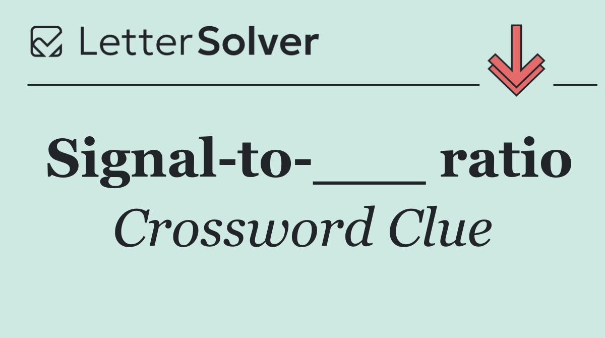 Signal to ___ ratio