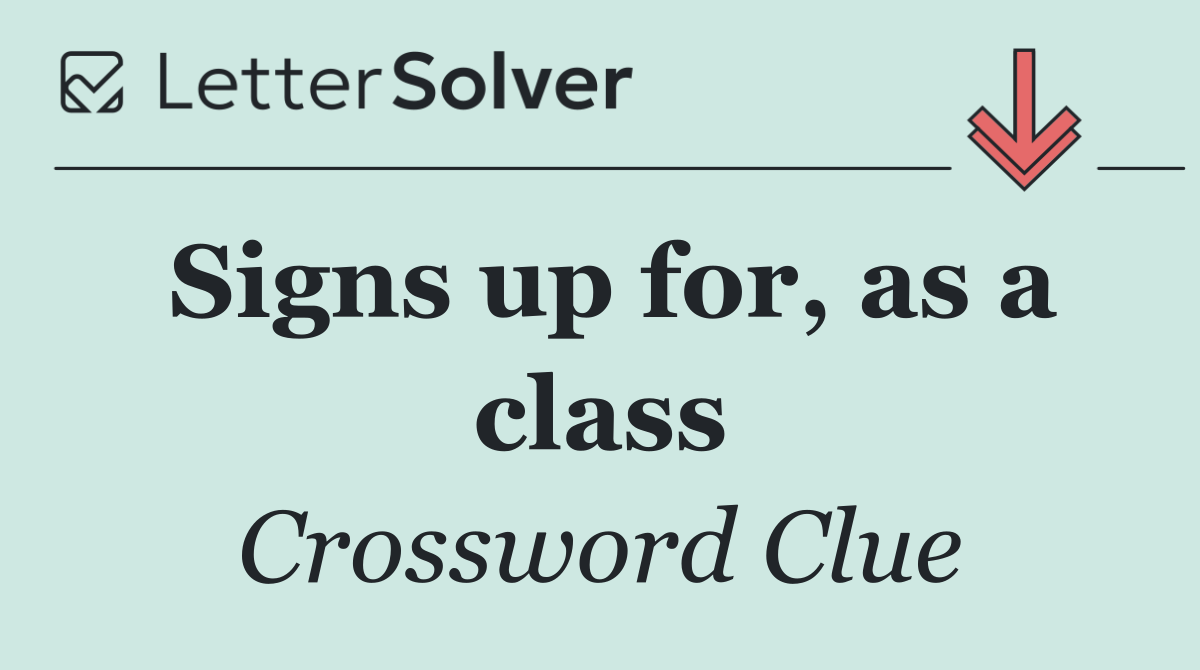 Signs up for, as a class