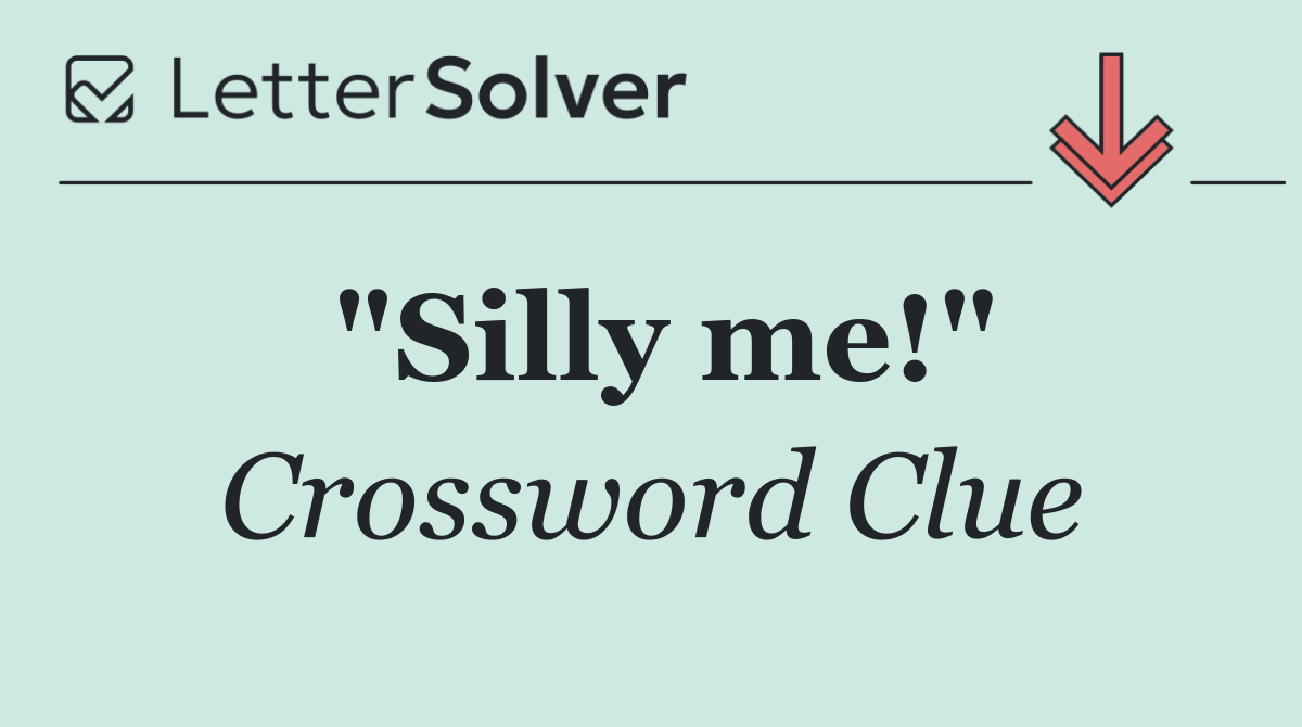 "Silly me!"