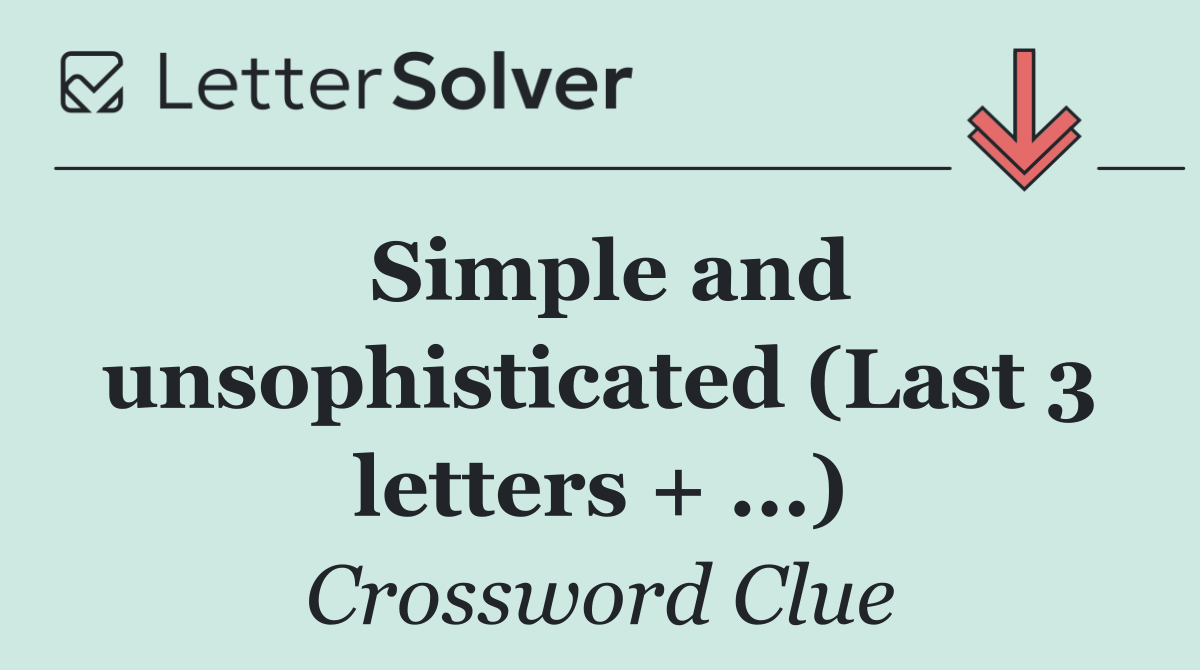 Simple and unsophisticated (Last 3 letters + ...)