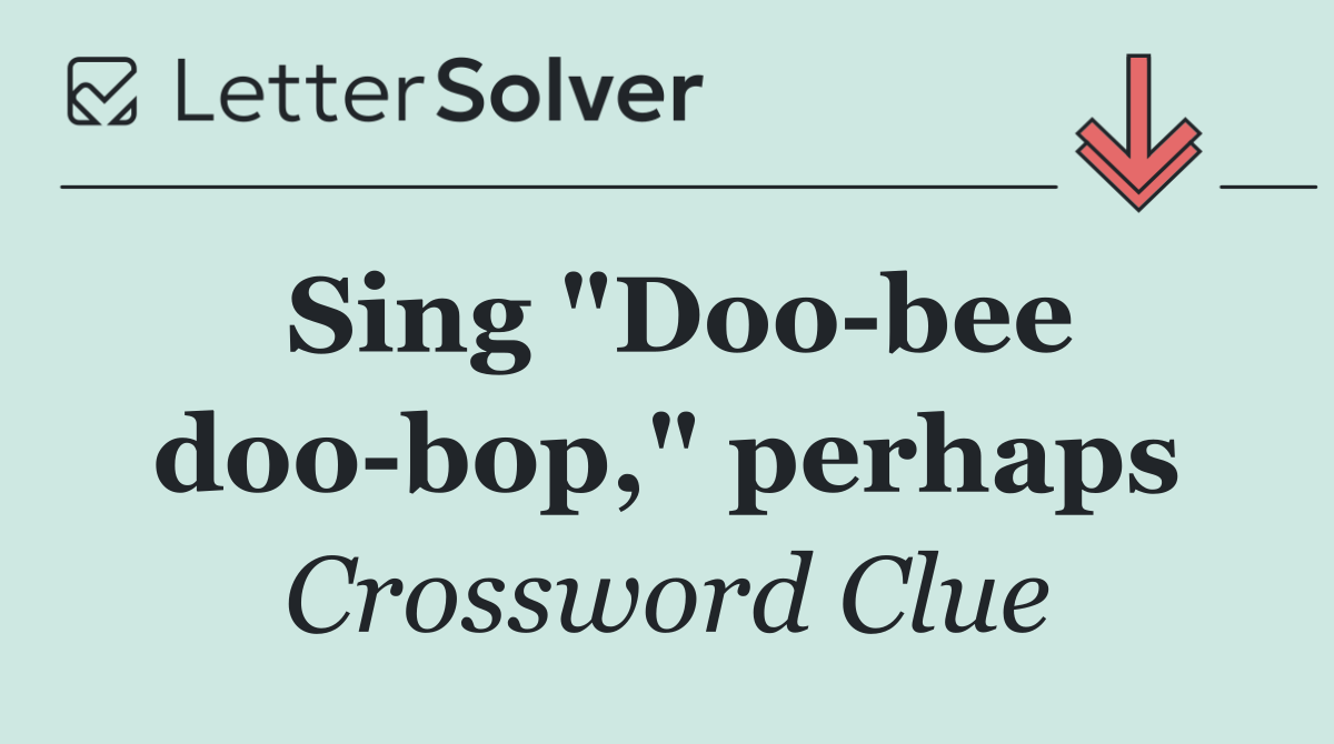 Sing "Doo bee doo bop," perhaps