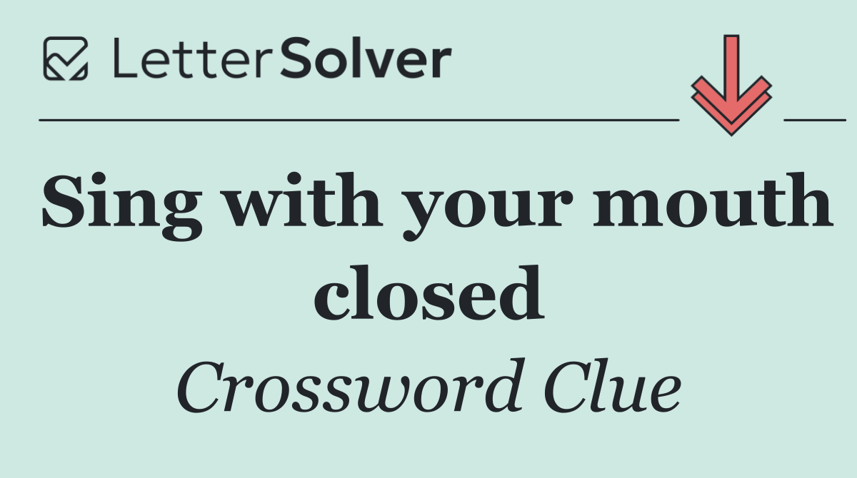 Sing with your mouth closed