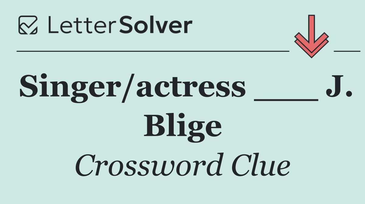 Singer/actress ___ J. Blige