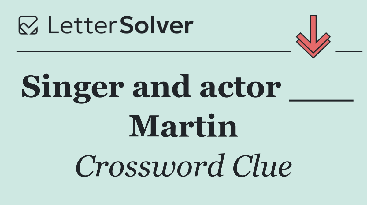 Singer and actor ___ Martin