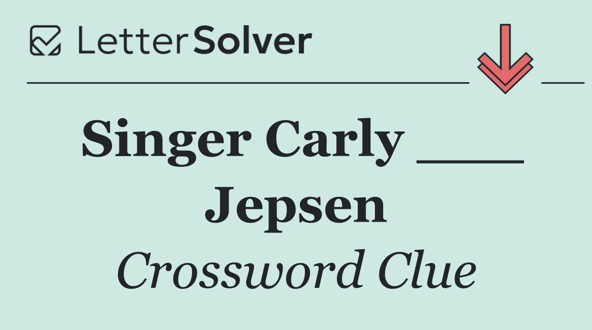 Singer Carly ___ Jepsen