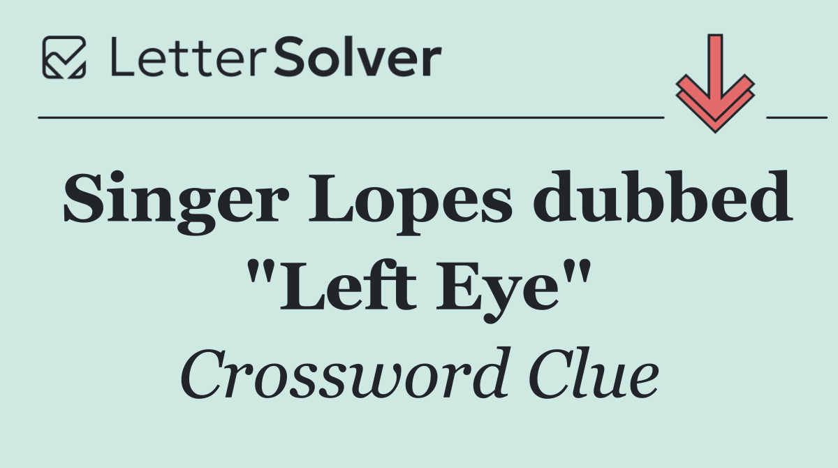 Singer Lopes dubbed "Left Eye"
