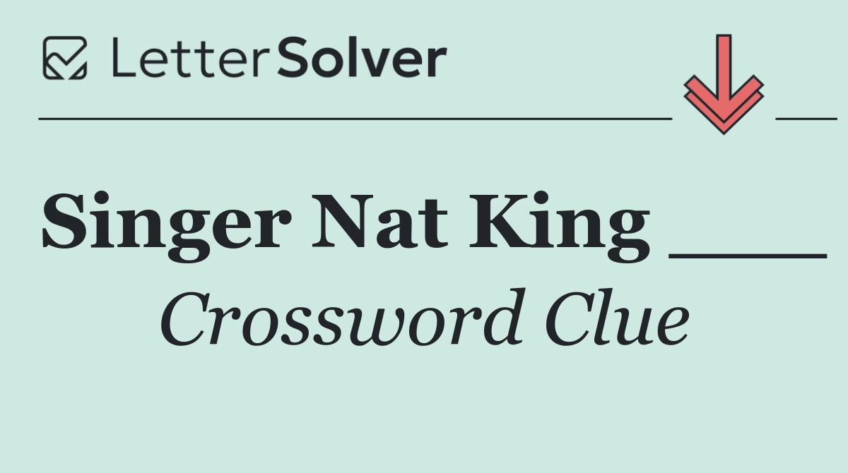 Singer Nat King ___