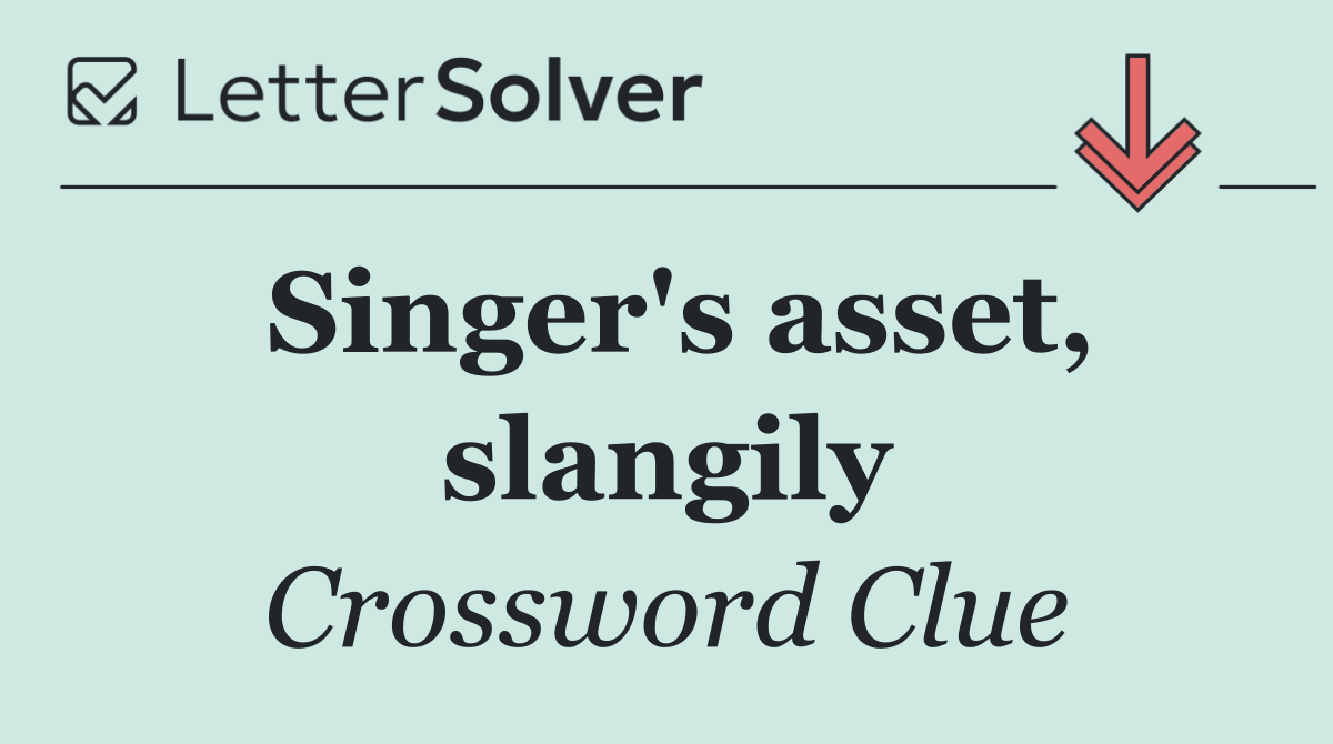 Singer's asset, slangily
