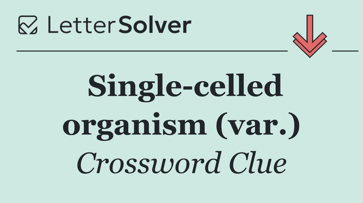 Single celled organism (var.)