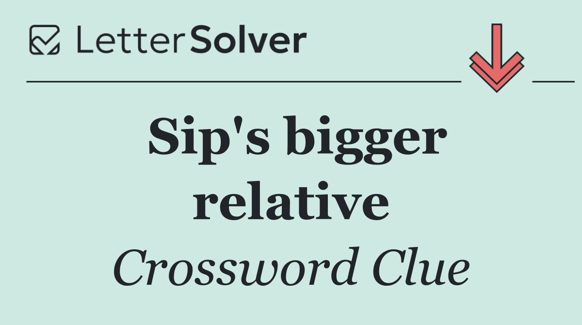Sip's bigger relative