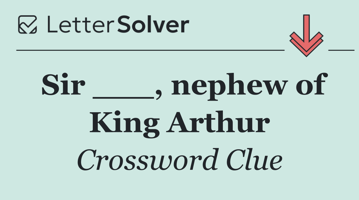Sir ___, nephew of King Arthur