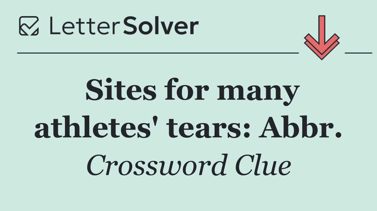 Sites for many athletes' tears: Abbr.