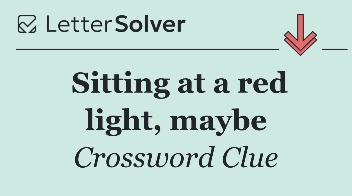 Sitting at a red light, maybe
