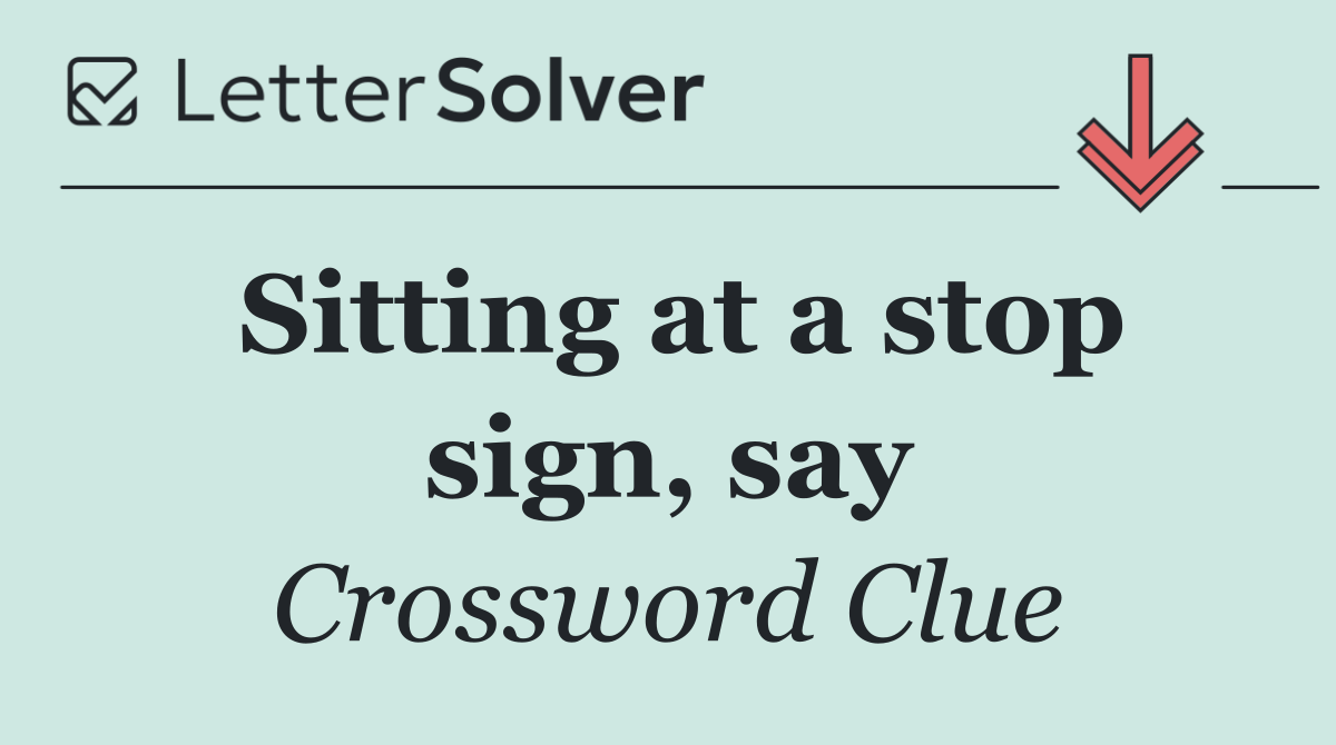 Sitting at a stop sign, say