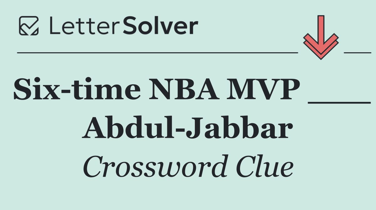 Six time NBA MVP ___ Abdul Jabbar