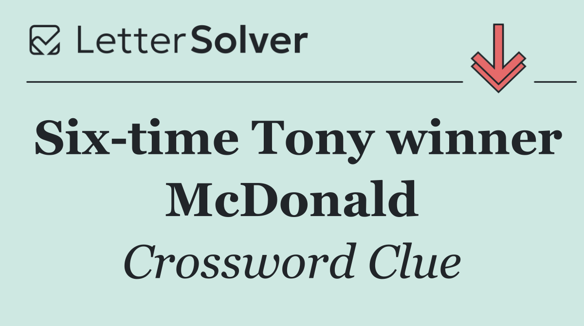 Six time Tony winner McDonald