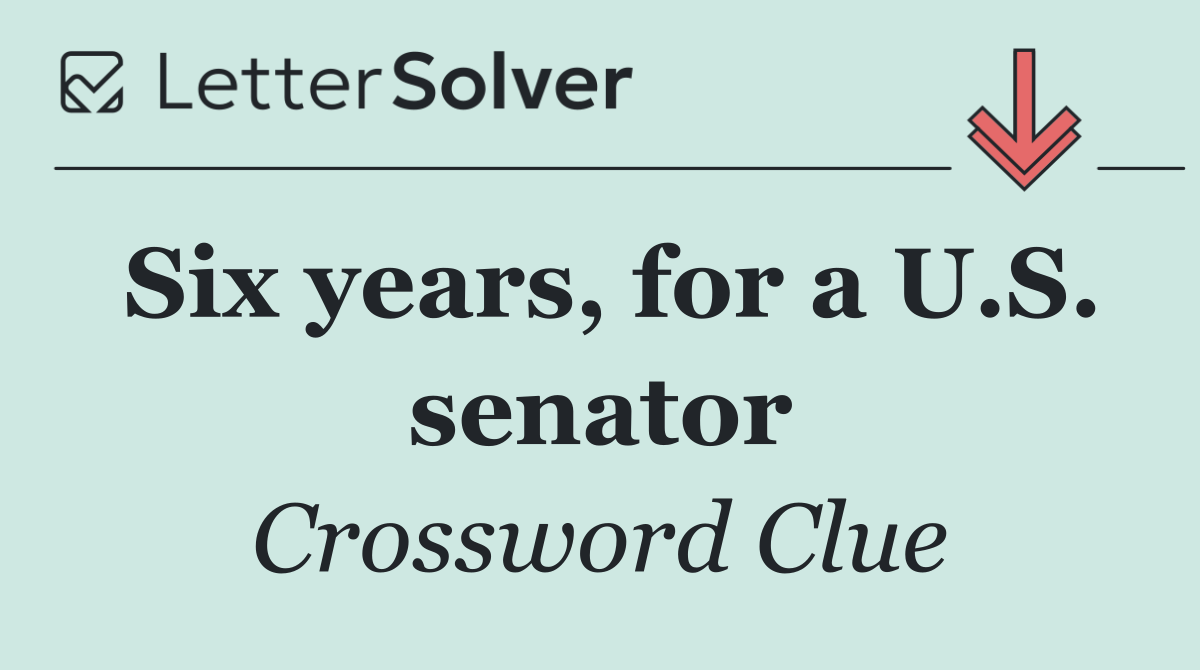 Six years, for a U.S. senator
