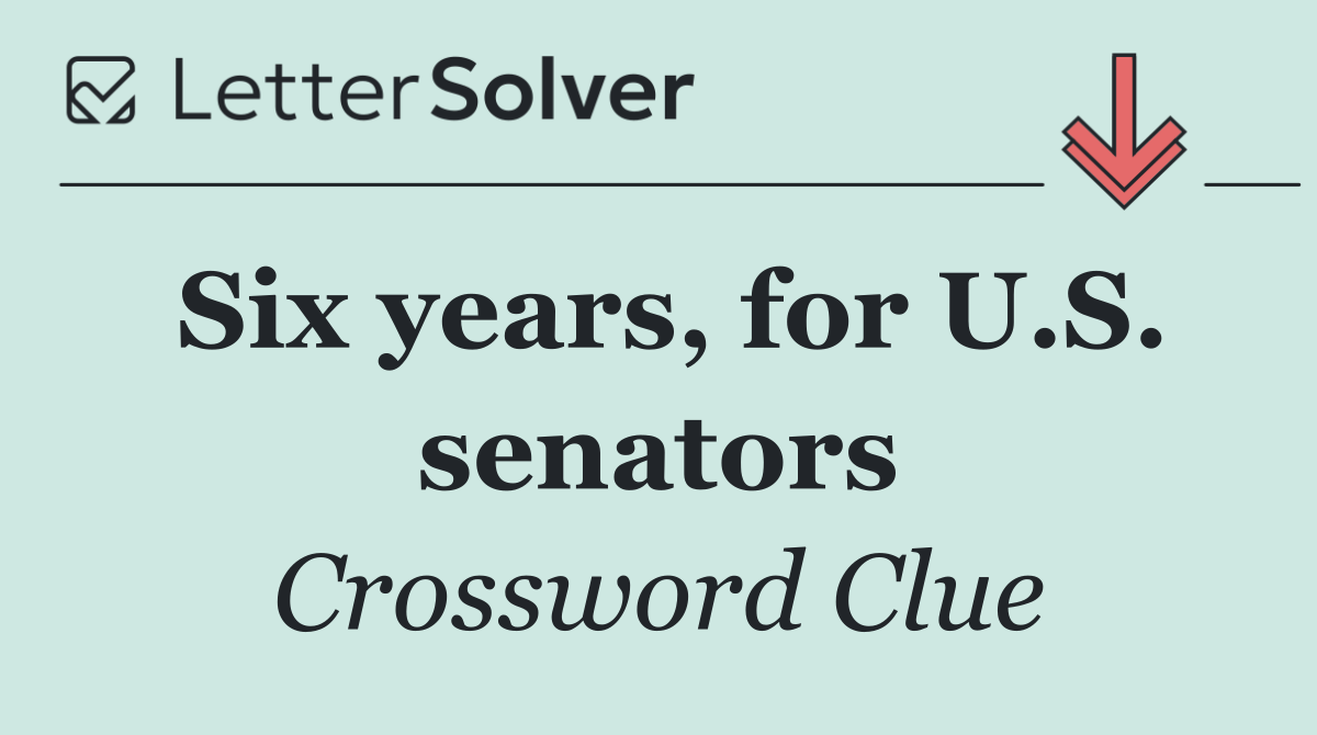 Six years, for U.S. senators