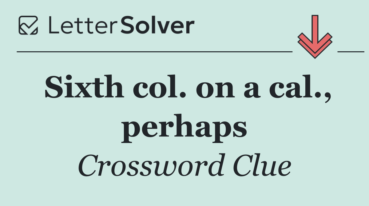 Sixth col. on a cal., perhaps