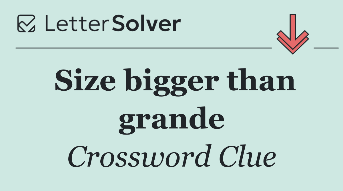 Size bigger than grande