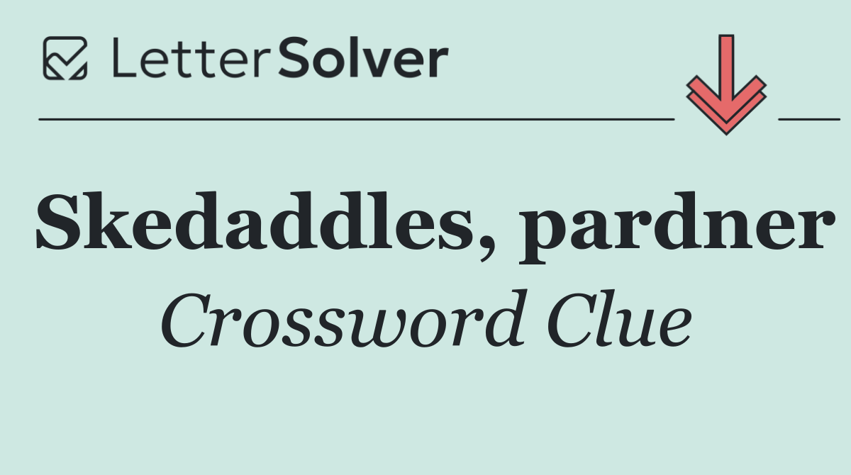 Skedaddles, pardner