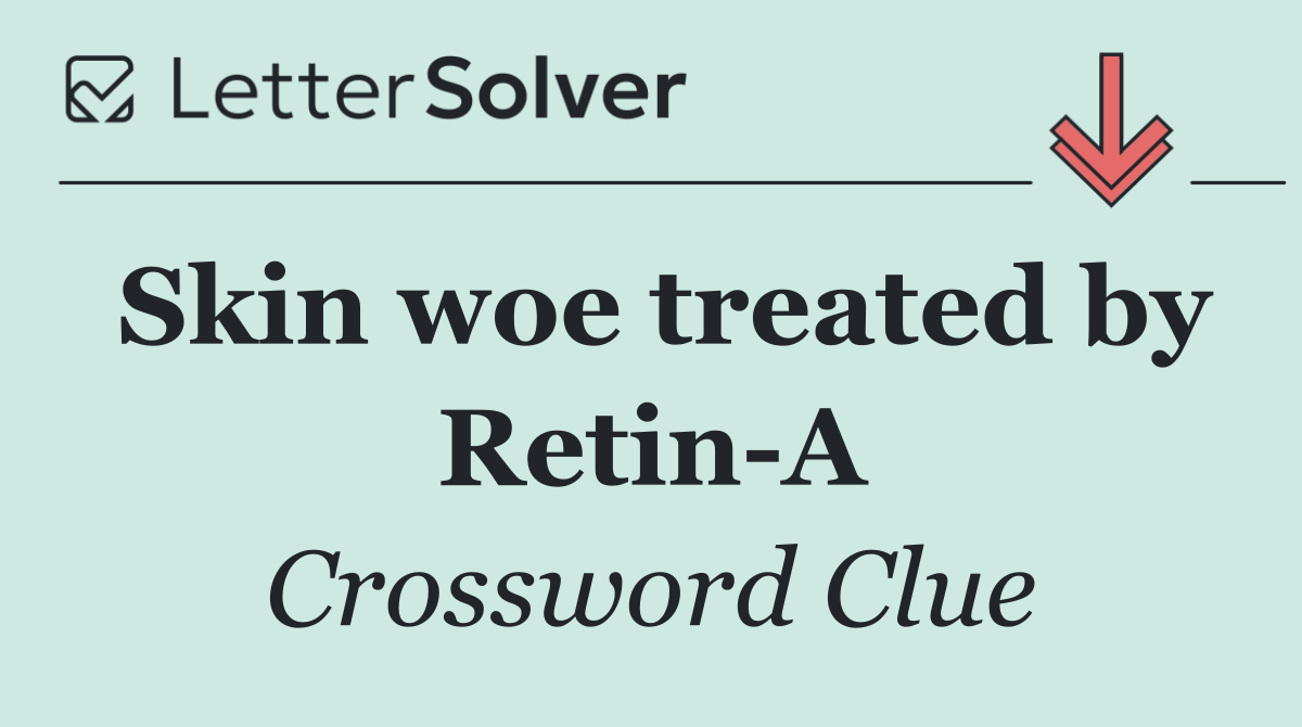 Skin woe treated by Retin A