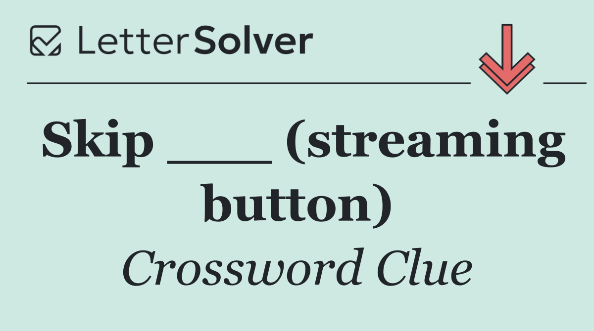 Skip ___ (streaming button)
