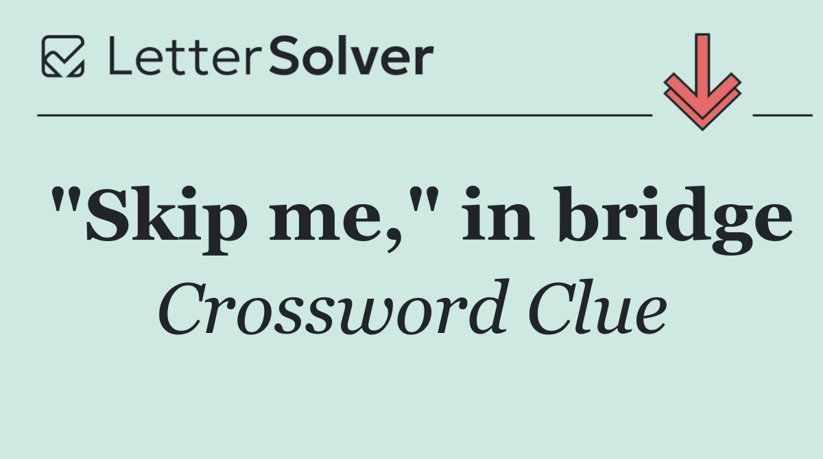 "Skip me," in bridge