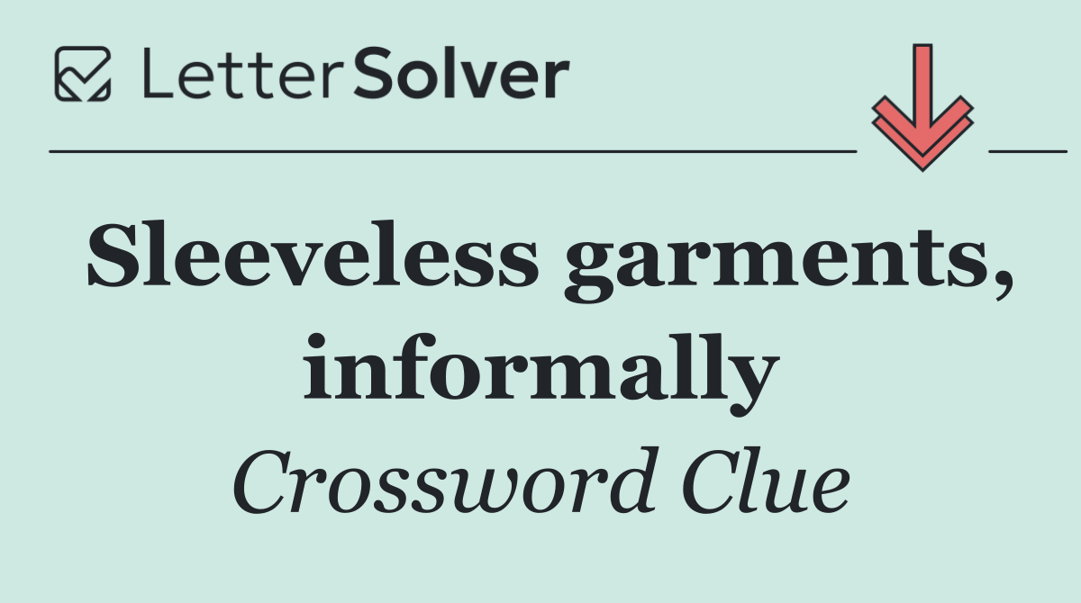 Sleeveless garments, informally