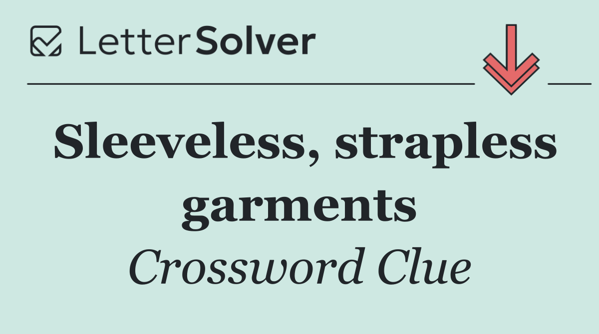 Sleeveless, strapless garments