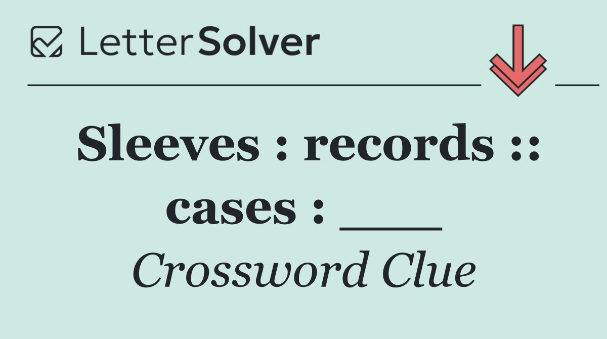 Sleeves : records :: cases : ___