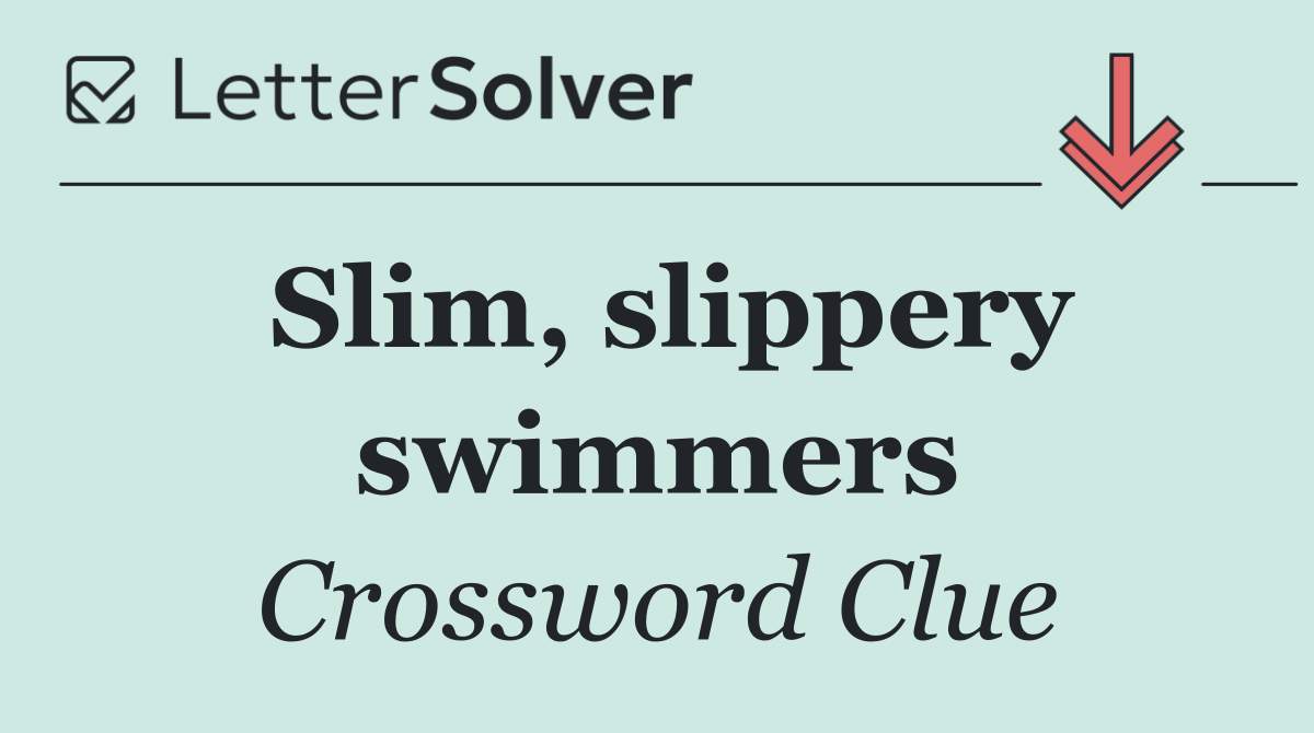 Slim, slippery swimmers