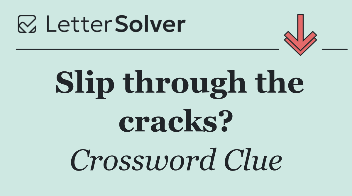 Slip through the cracks?