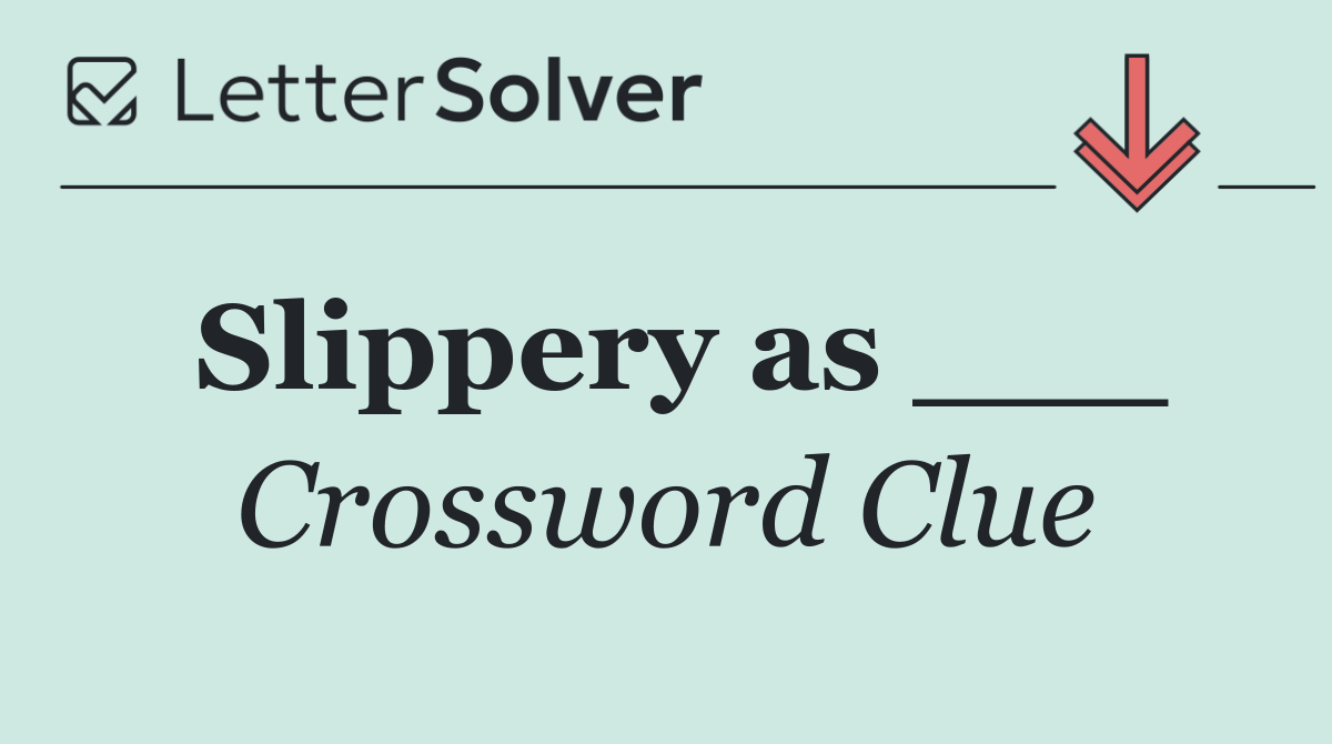 Slippery as ___