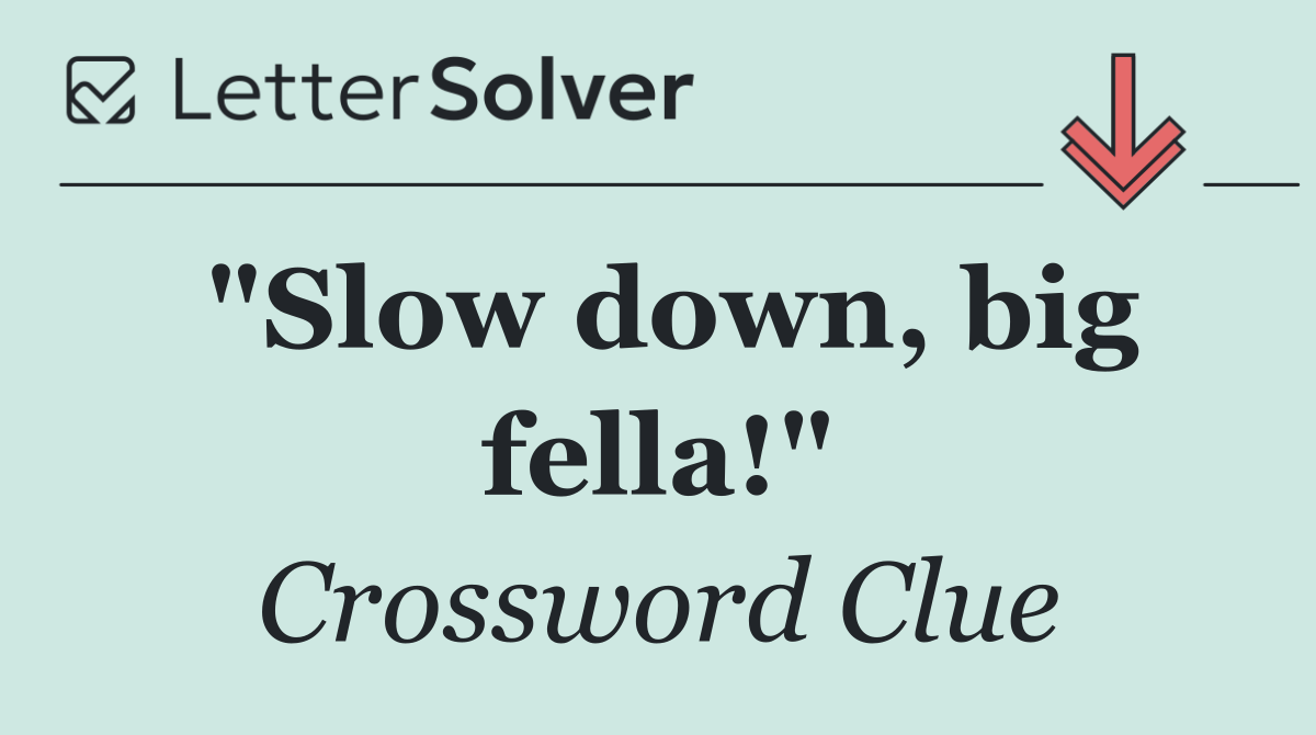 "Slow down, big fella!"